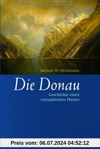 Die Donau: Geschichte eines europäischen Flusses